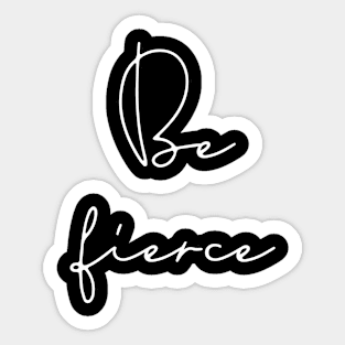 Be fierce Sticker